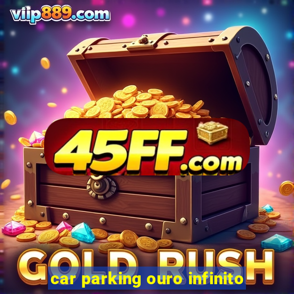 car parking ouro infinito